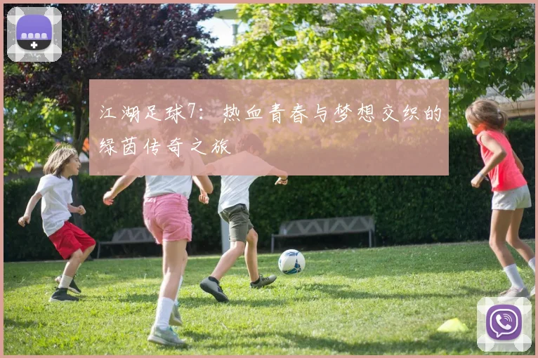 江湖足球7：热血青春与梦想交织的绿茵传奇之旅